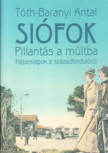 Siófok: Pillantás a múltba (dedikált, számozott)- Képeslapok a századfordulóról