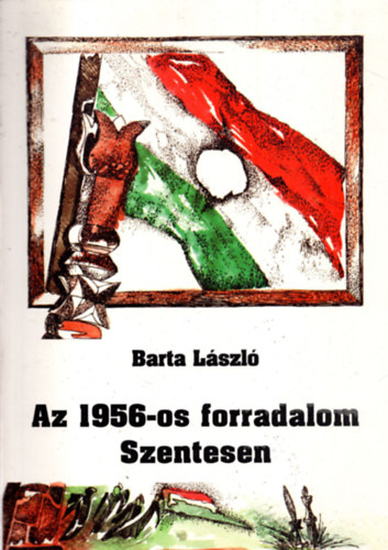 Barta Lszl - Az 1956-os forradalom Szentesen
