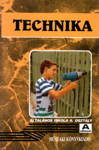 Dr. Bágyi Péter Tóth-György József - Technika tankönyv az általános iskola 6. osztálya számára "A"