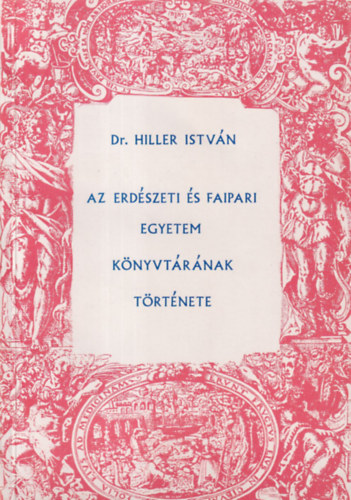 Dr. Hiller Istvn - Az Erdszeti s Faipari Egyetem knyvtrnak trtnete