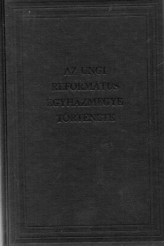 Haraszy K�roly  (szerk.) - Az ungi reform�tus egyh�zmegye