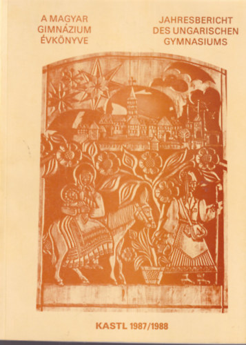 A Magyar Gimn�zium �vk�nyve - Jahresbericht des Ungarischen Gymnasiums 1987/1988 (Magyar-n�met)
