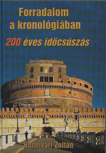 Hunniv�ri Zolt�n - Forradalom a kronol�gi�ban - A 200 �ves id�cs�sz�s