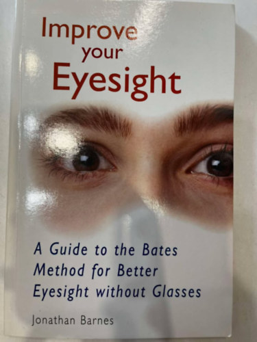 Jonathan Barnes - Improve Your Eyesight - A Guide to the Bates Method for Better Eyesight without Eyeglasses