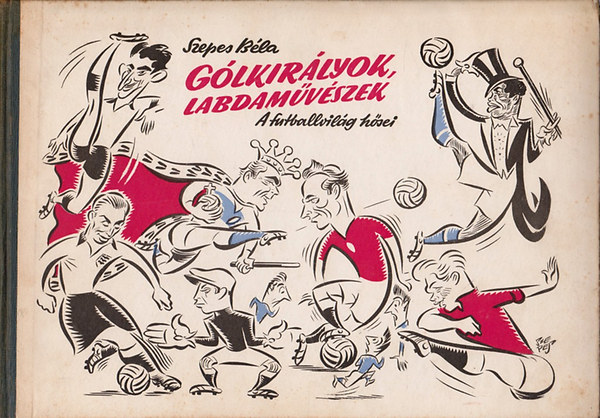 Szepes B�la - G�lkir�lyok, labdam�v�szek. A futball-vil�g h�sei
