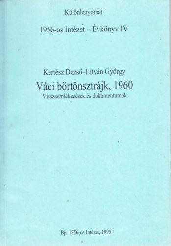 Kertész Dezső-Litván György - Váci börtönsztrájk,1960. Visszaemlékezések és dokumentumok. 1956-os Intézet - Évkönyv IV. Különlenyomat.