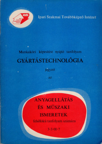 Kov�cs L�szl� - Gy�rt�stechnol�gia jegyzet az anyagell�t�s �s m�szaki ismeretek fels�fok� tanfolyam sz�m�ra