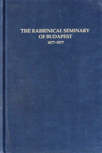 Moshe Carmilly-Weinberger - The Rabbinical Seminary of Budapest 1877-1977