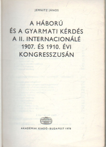 Jemnitz Jnos - A hbor s  a gyarmati krds a II. internacionl 1907. sd 1910. vi kongresszusn- rtekezsek a trtneti tudomnyok krbl 84.