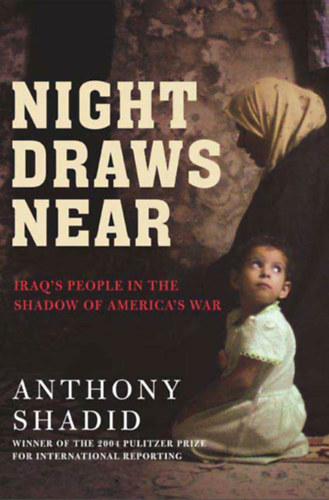 Anthony Shadid - Night Draws Near: Iraq's People in the Shadow of America's War ("Kzeledik az jszaka: Irak npe Amerika hborjnak rnykban" angol nyelven)