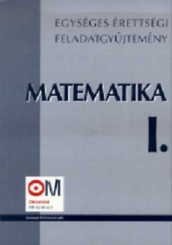 Sipos Andr�s alkot�szerkeszt� - Egys�ges �retts�gi feladatgy�jtem�ny - Matematika I.