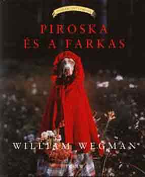 William Wegman - Piroska s a farkas - Tndri kutyamesk