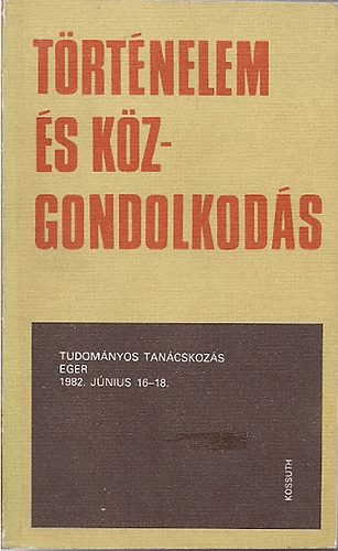 Vass Henrik szerk. - T�rt�nelem �s k�zgondolkod�s -Tud. tan�cskoz�s Eger 1982