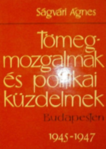 Sgvri gnes - Tmegmozgalmak s politikai kzdelmek Budapesten 1945-1947