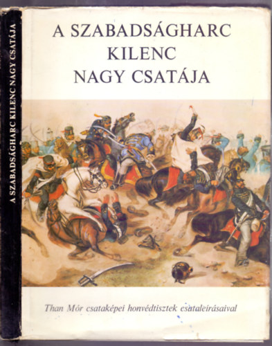 Katona Tamás (szerk.) - A szabadságharc kilenc nagy csatája - Than Mór csataképei honvédtisztek csataleírásaival (14 színes képmelléklettel)