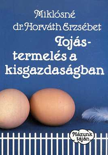 Miklósné dr. Horváth Erzsébet - Tojástermelés a kisgazdaságban