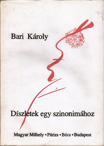 Bari Károly - Díszletek egy szinonimához (Magyar Műhely - Párizs - Bécs - Budapest)