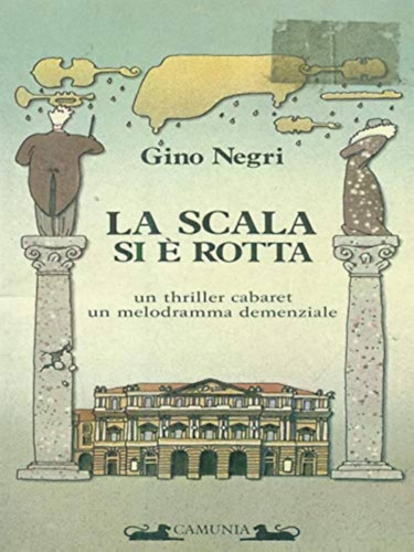 Gino Negri - La scala si  rotta - un thriller cabaret un melodramma demenziale