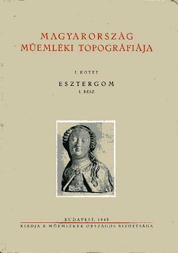 Gerevich Tibor; Genthon Istvn  (szerk.) - Magyarorszg memlki topogrfija I. ktet Esztergom 1. rsz