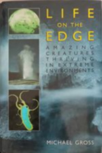 Life in the edge - Amazing creatures thriving in exreme environments (let a peremen - Extrm krnyezetben virgz csodlatos lnyek - Angol nyelv)