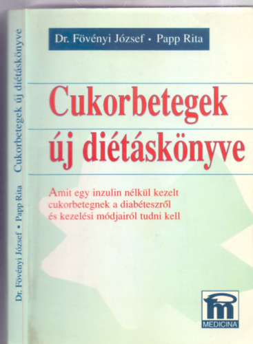 Dr. Fvnyi Jzsef - Papp Rita - Cukorbetegek j ditsknyve - Amit egy inzulin nlkl kezelt cukorbetegnek a diabteszrl s kezelsi mdjairl tudni kell (5. kiads - 10 vonalas + 4 sznes mellklettel)
