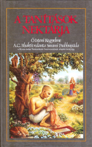 A. C. Bhaktivedanta Swami Prabhupáda Sríla Rúpa Gosvámi - A tanítások nektárja - A szanszkrit eredetivel, annak latin betűs átírásával, a szavak magyar megfelelőivel, fordítással és kidolgozott magyarázatokkal