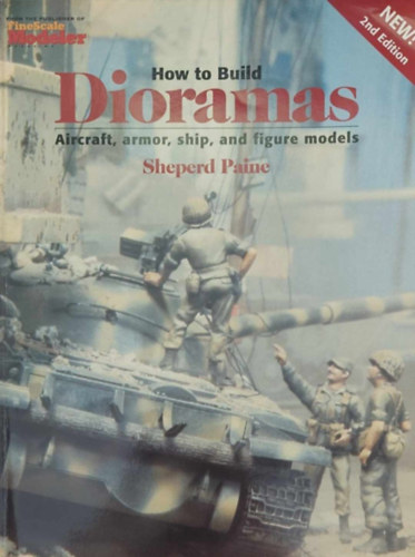 Sheperd Paine - How to Build Dioramas - Aircradt, armor, ship, and figure models (Hbors diormk ptse - angol nyelv)