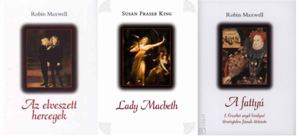 Susan Fraser King Robin Maxwell - Az elveszett hercegek + Lady Macbeth + A fatty� (3 k�tet )