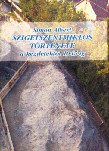 Simon Albert - Szigetszentmikl�s t�rt�nete - A kezdetekt�l 1945-ig