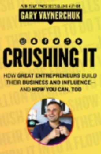 Gary Vaynerchuck - Crushing It! - How Great Entrepreneurs Build Their Business and Influence-and How You Can, Too