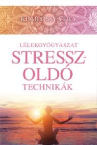 Komlóssy Vera - Lélekgyógyászat - Stresszoldó technikák