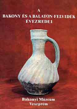 Cs. Dax Margit - Törőcsik Zoltán - Uzsoki András (szerk.) - A Bakony és a Balaton-felvidék évezredei