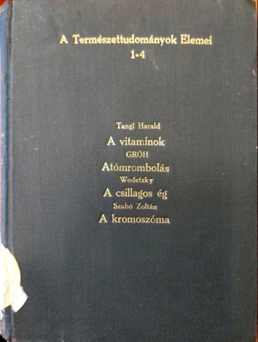 Dr. Tangl Harald - A term�szettudom�nyok elemei 1-4: A vitaminok, At�mrombol�s, A csillagos �g, A kromosz�ma