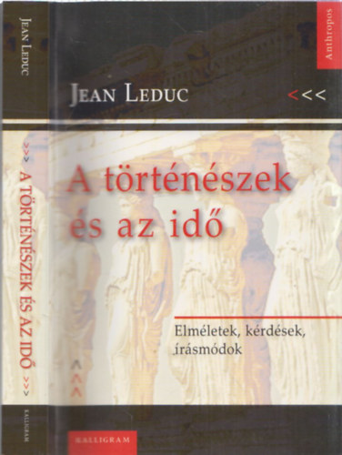 Jean Leduc - A történészek és az idő - elméletek, kérdések, írásmódok