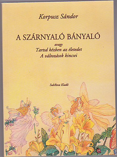 Korpusz Sándor - A szárnyaló bányaló - Boldogságtechnikai kézikönyv