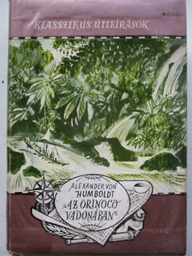 Alexander von Humboldt - Az Orinoco vadonban (Klasszikus tlersok)