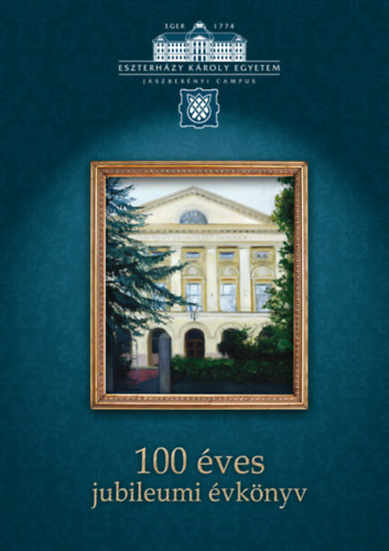 Dr. Varró Bernadett (szerk.) - Eszterházy Károly Egyetem Jászberényi campus 100 éves jubileumi évkönyv