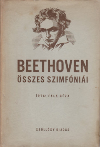 Falk G�za - Beethoven �sszes szimf�ni�i (Beethoven �lete, emberi �s m�v�szi probl�m�i, �sszes szimf�ni�inak elemz�se �s ismertet�se)