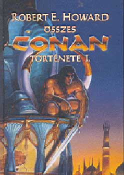 Robert E. Howard - Robert E. Howard �sszes Conan t�rt�nete I.