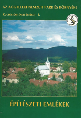 Sz�kely Kinga  (szerk) - Az Aggteleki Nemzeti Park �s k�rny�ke Kult�rt�rt�neti �rt�kei - I.
