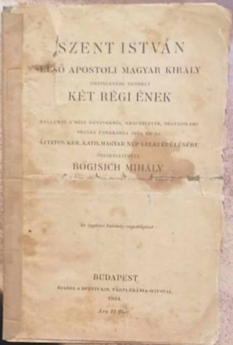 Bogisich Mihály - Szent István első apostoli magyar király tiszteletére rendelt két régi ének