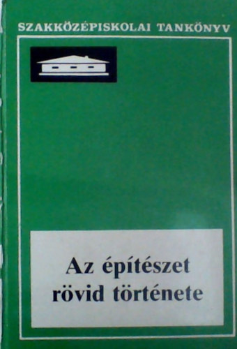 Szentkirályi Zoltán - Détshy Mihály - Az építészet rövid története - Az építőipari Szakközépiskolák IV. osztálya számára (Tankönyv + képgyűjtemény)