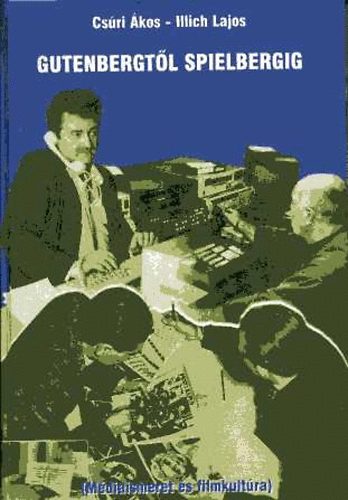 Cs�ri �kos; Illich Lajos - Gutenbergt�l Spielbergig (M�diaismeret �s filmkult�ra)