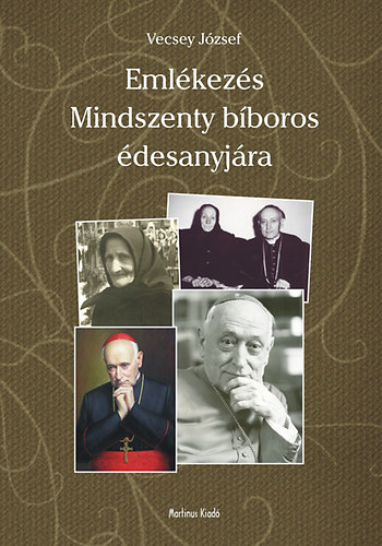 Vecsey J�zsef - Eml�kez�s Mindszenty b�boros �desanyj�ra