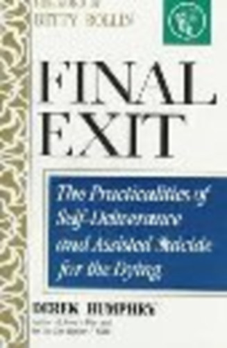 Derek Humphry; Betty Rollin - Final Exit: The Practicalities of Self-Deliverance and Assisted Suicide for the Dying
