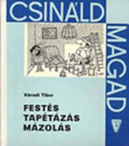 Váradi Tibor - Festés, tapétázás, mázolás (Csináld magad)
