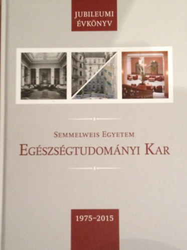 Jubileumi évkönyv - Semmelweis Egyetem Egészségtudományi Kar, 1975-2015