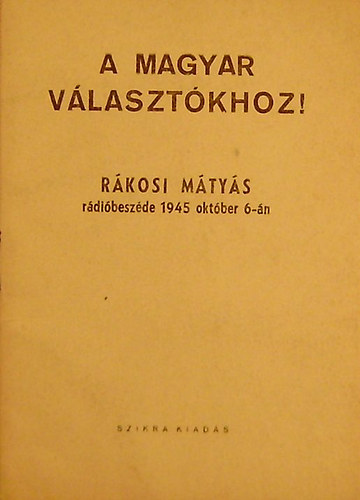 R�kosi M�ty�s - A magyar v�laszt�khoz! R�kosi M�ty�s r�di�besz�de 1945 okt�ber 6-�n