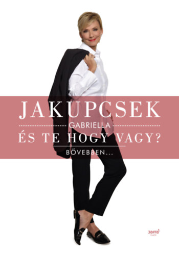 Jakupcsek Gabriella - �s te hogy vagy?