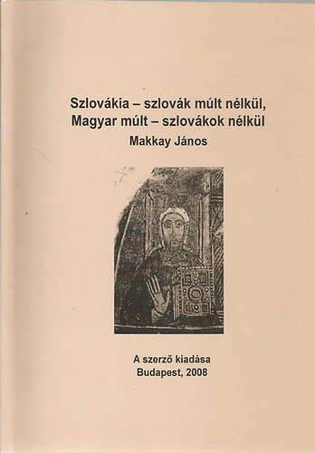 Makkay János - Szlovákia-szlovák múlt nélkül, Magyar múlt-szlovák nélkül